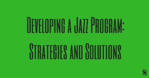 Developing a Jazz Program- Strategies and Solutions