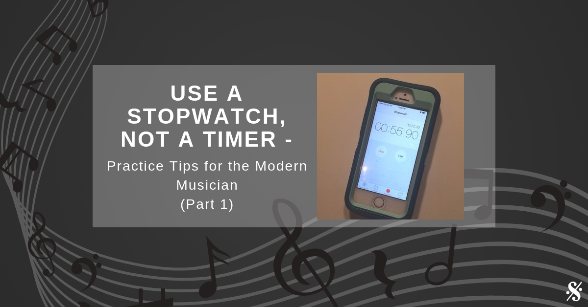 Use a Stopwatch, Not a Timer – Practice Tips for the Modern Musician Part 1