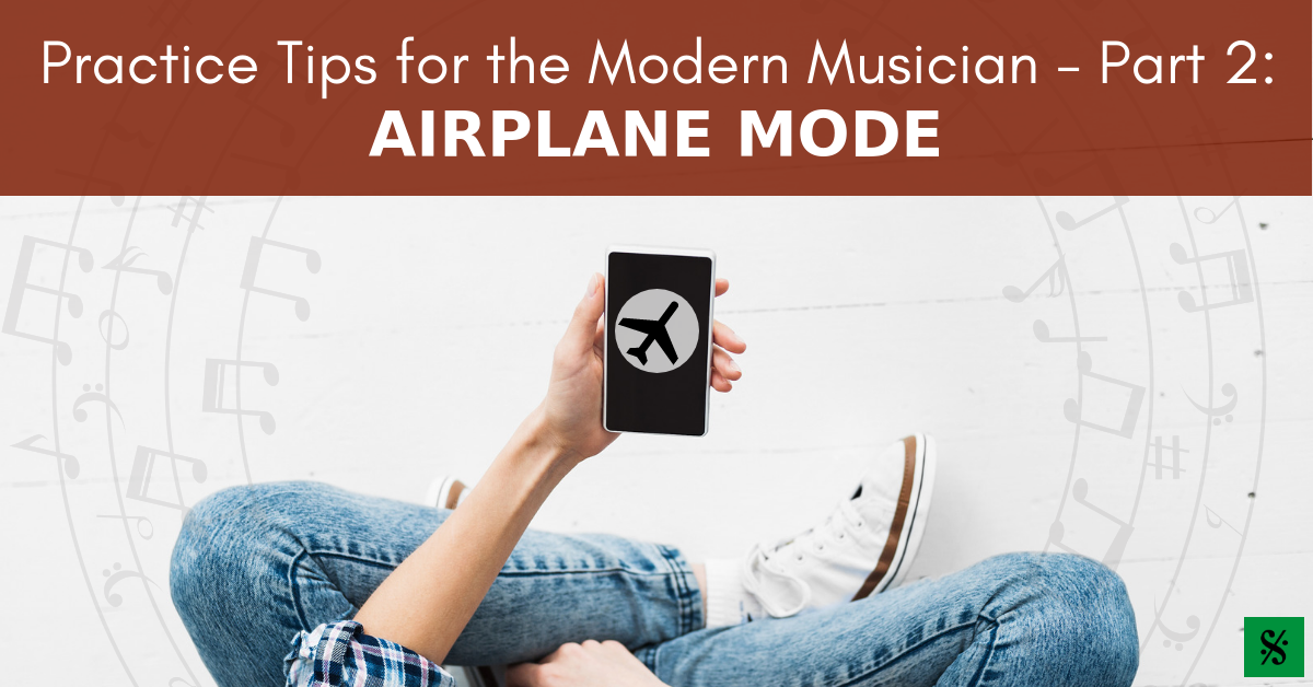 Airplane Mode – Practice Tips for the Modern Musician Part 2