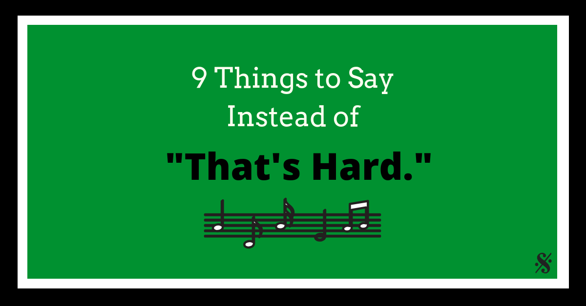9 Things to Say Instead of “That’s Hard”