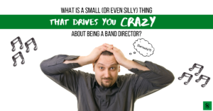 drives you crazy about being a band director