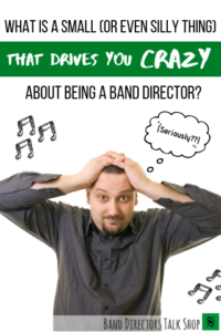 drives you crazy about being a band director