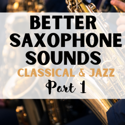 Better Saxophone Sounds, Classical & Jazz: Advanced Techniques for Beginners & Fundamental Techniques for Professionals – Part 1