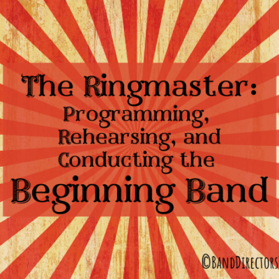 The Ringmaster: Programming, Rehearsing, and Conducting the Beginning Band