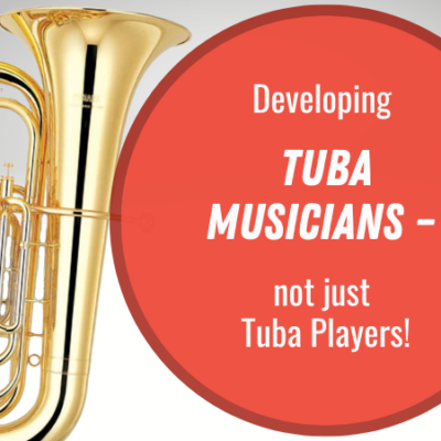 Developing Tuba Musicians – not just Tuba Players!