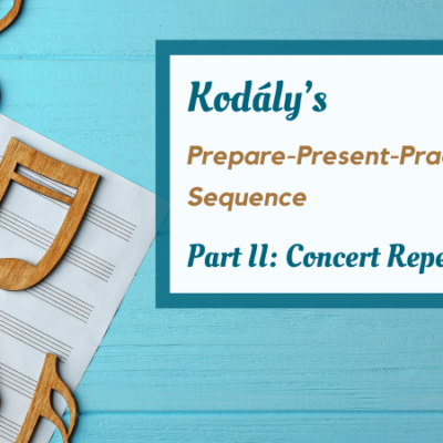Kodály’s Prepare-Present-Practice Sequence Part II – Concert Repertoire