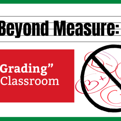 Beyond Measure: “UnGrading” Your Classroom