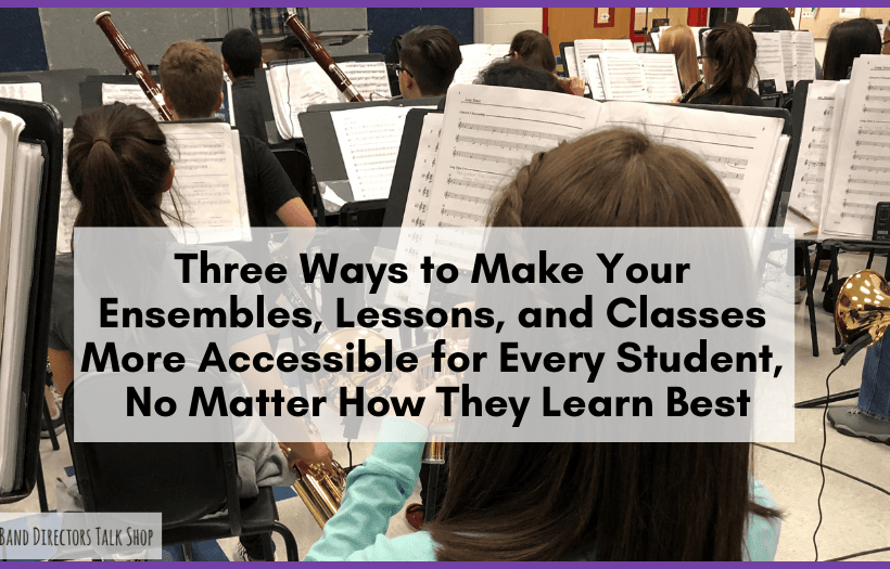 Three Ways to Make Your Ensembles, Lessons, and Classes More Accessible for Every Student, No Matter How They Learn Best