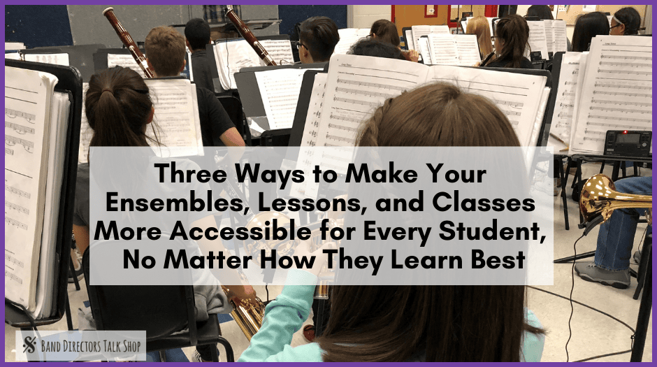 Three Ways to Make Your Ensembles, Lessons, and Classes More Accessible for Every Student, No Matter How They Learn Best