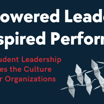 Empowered Leaders – Inspired Performers: How Student Leadership Shapes the Culture of Our Organizations